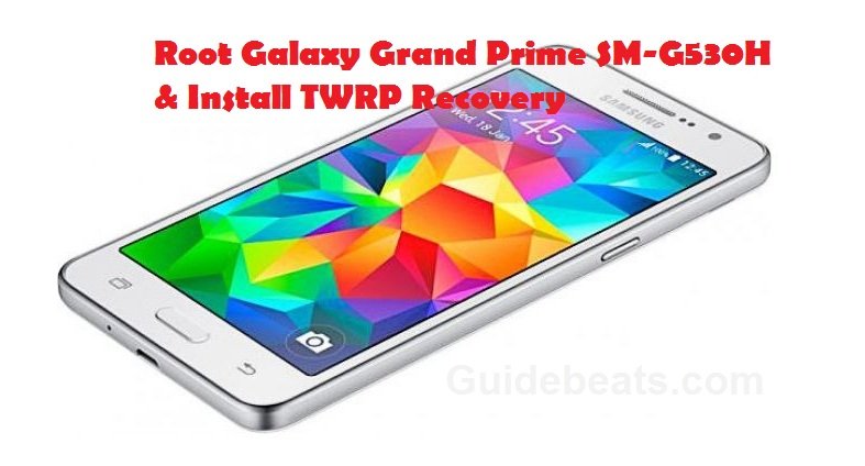 Root Galaxy Grand Prime SM-G530H & Install TWRP Recovery