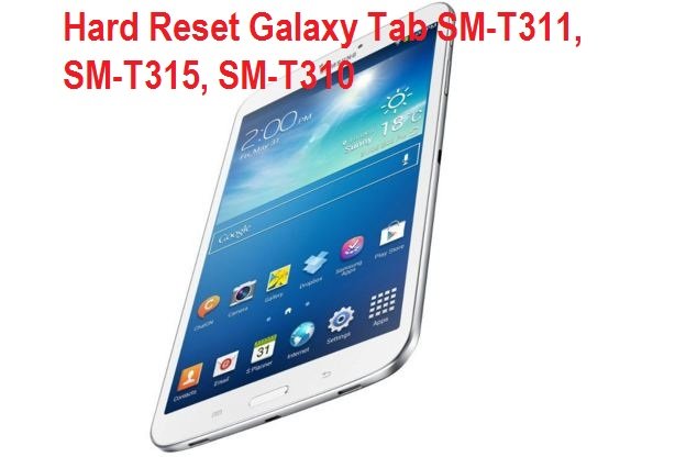 Hard Reset Galaxy Tab SM-T311, SM-T315, SM-T310