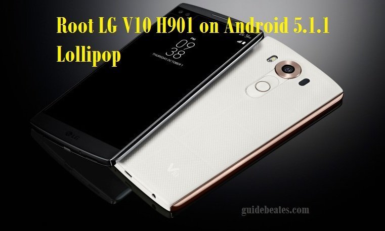 Guide to Root LG V10 H901 on Android 5.1.1 Lollipop firmware