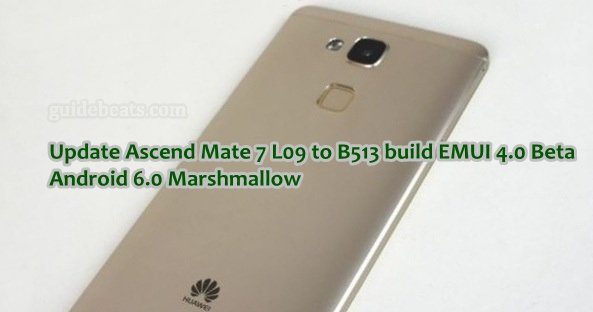 Update Ascend Mate 7 L09 to B513 build EMUI 4.0 Beta Android 6.0
