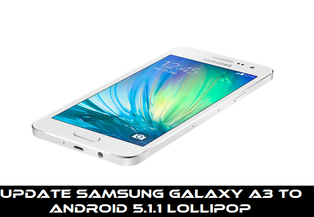 Guide to Update Samsung Galaxy A3 to Android 5.1.1 Lollipop A310FXXU1APA1 build