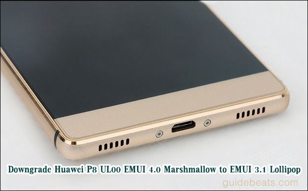 Downgrade Huawei P8 UL00 EMUI 4.0 Marshmallow to EMUI 3.1 Lollipop