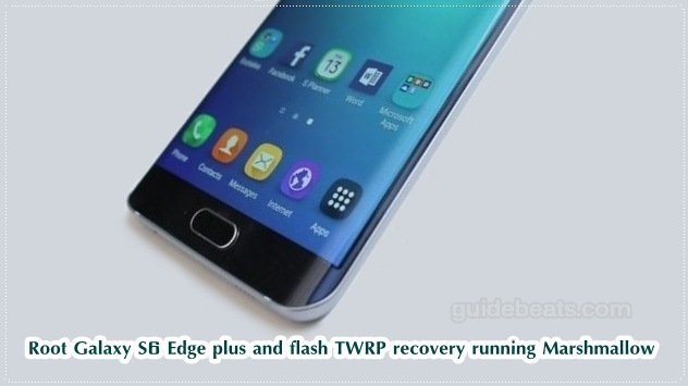 Root Galaxy S6 Edge plus and flash TWRP recovery running Marshmallow