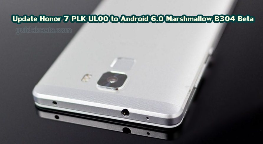 Update Honor 7 PLK UL00 to Android 6.0 Marshmallow B304 Beta Firmware