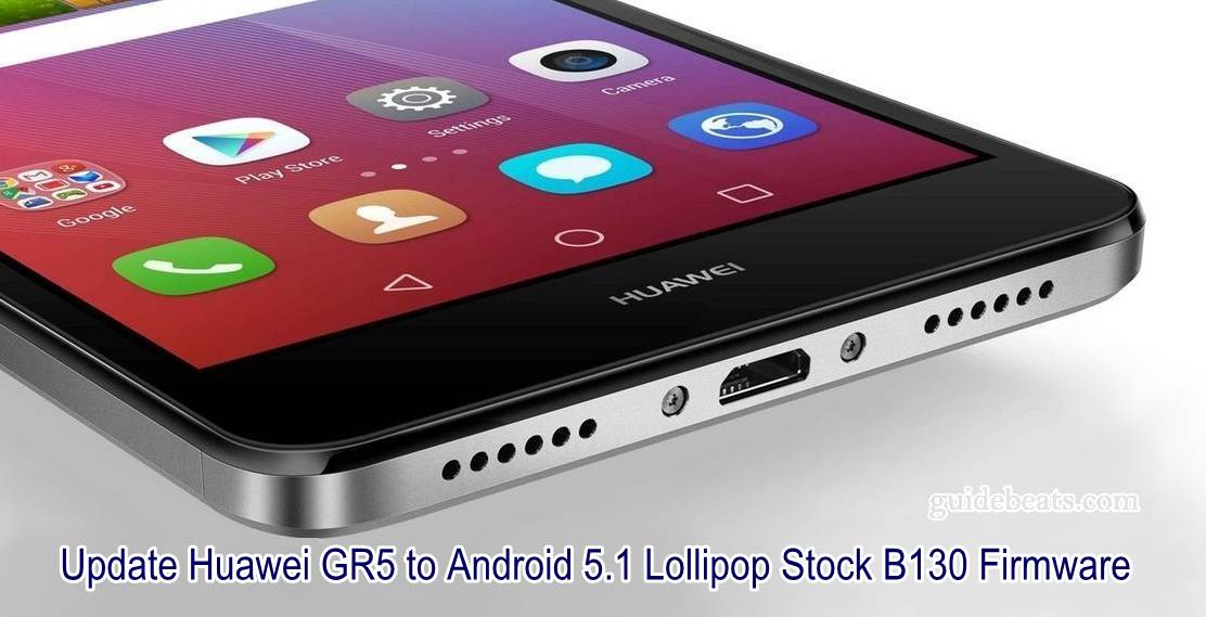 Update Huawei GR5 to Android 5.1 Lollipop Stock B130 Firmware