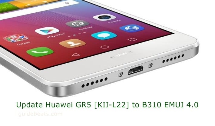 Update Huawei GR5 [KII-L22] to Android 6.0 Marshmallow B310