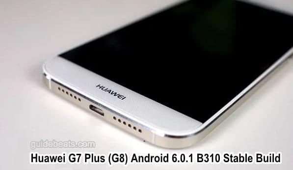 Update Huawei G7 Plus to Android 6.0.1 B310 Stable Build [Asia-Pacific]
