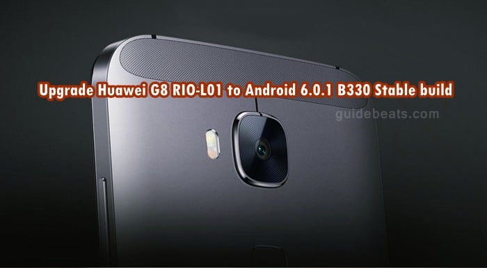 Upgrade Huawei G8 RIO-L01 to Android 6.0.1 B330 Stable EMUI 4.0 Firmware