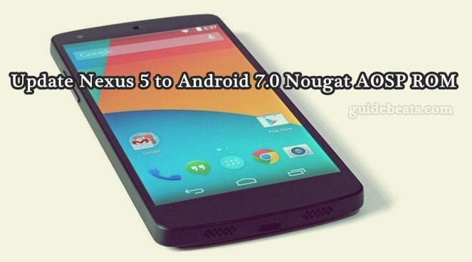 Update Nexus 5 to Android 7.0 Nougat Unofficial AOSP ROM