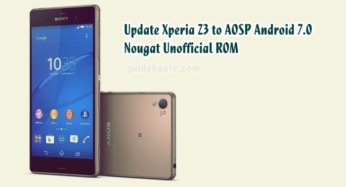 Update Xperia Z3 to AOSP Unofficial Android 7.0 Nougat Firmware