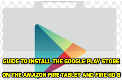 Guide to install the google play store on the Amazon Fire Tablet and Fire HD 8
