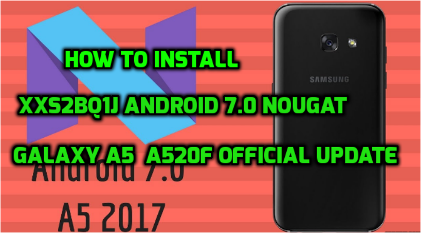 HOW TO INSTALL XXS2BQ1J ANDROID 7.0 NOUGAT GALAXY A5 A520F OFFICIAL UPDATE