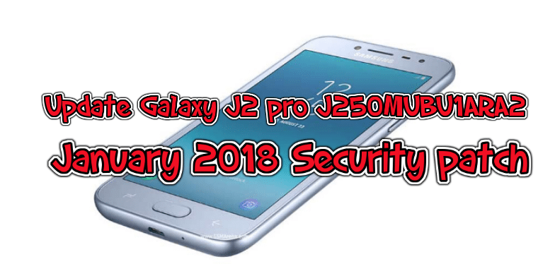 Update Galaxy J2 pro J250MUBU1ARA2 january 2018 security patch