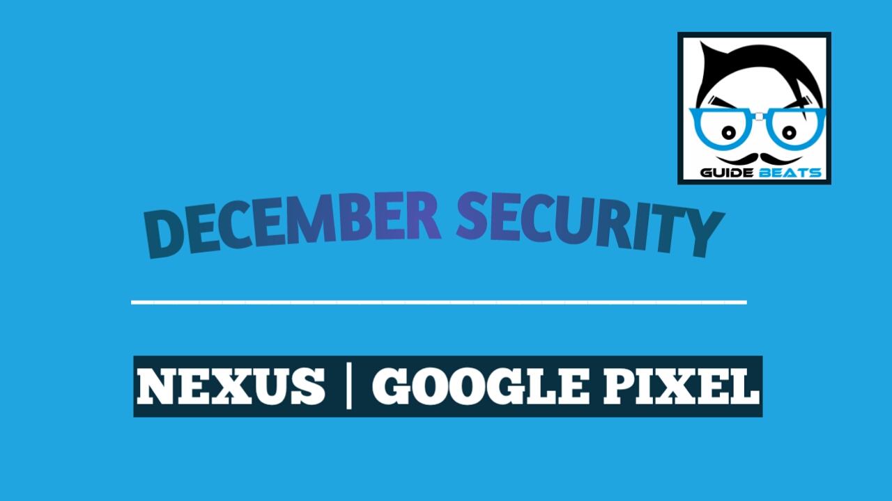 December 2018 Android Security Patch For Google Pixels And Nexus devices [Factory Image]