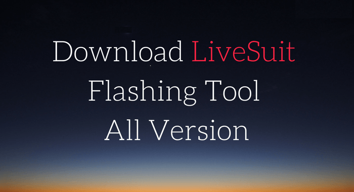 Download And Install LiveSuit Tool For Allwinner Chipset