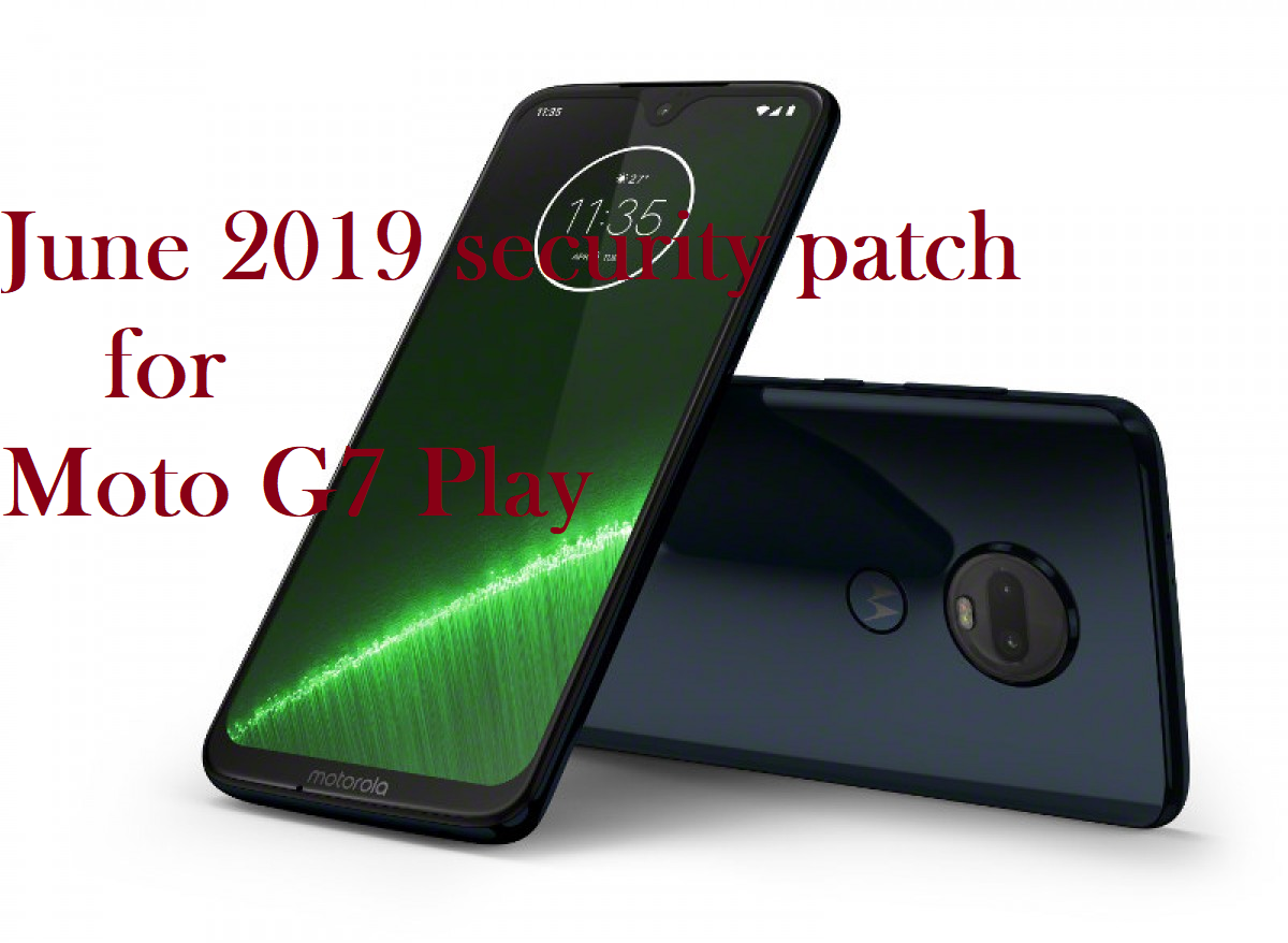 Download And Install June 2019 Security Patch For Moto G7 Play And E5 Play And May 2019 For Moto E5 Plus